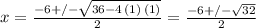 x=\frac{-6+/-\sqrt{36-4\,(1)\,(1)} }{2} =\frac{-6+/-\sqrt{32} }{2}