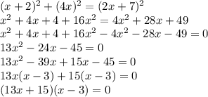 (x+2)^2+(4x)^2=(2x+7)^2\\x^2+4x+4+16x^2=4x^2+28x+49\\x^2+4x+4+16x^2-4x^2-28x-49=0\\13x^2-24x-45=0\\13x^2-39x+15x-45=0\\13x(x-3) + 15(x-3) =0\\(13x+15)(x-3)=0