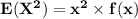 \bold{E(X^2) = x^2 \times f(x)}