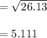 = \sqrt{26.13} \\\\=5.111