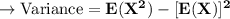 \to \bold{\text{Variance}= E(X^2) -[E(X)]^2}