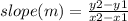 slope(m) =  \frac{y2 - y1}{x2 - x1}
