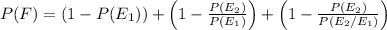 P(F)=(1-P(E_1))+\left(1-\frac{P(E_2)}{P(E_1)}\right)+\left(1-\frac{P(E_2)}{P(E_2/E_1)}}\right)