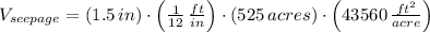 V_{seepage} = (1.5\,in)\cdot \left(\frac{1}{12}\,\frac{ft}{in}  \right)\cdot (525\,acres)\cdot \left(43560\,\frac{ft^{2}}{acre} \right)