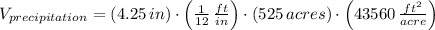 V_{precipitation} = (4.25\,in)\cdot \left(\frac{1}{12}\,\frac{ft}{in}  \right)\cdot (525\,acres)\cdot \left(43560\,\frac{ft^{2}}{acre} \right)