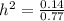 h^{2}=\frac{0.14}{0.77}