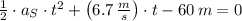 \frac{1}{2}\cdot a_{S}\cdot t^{2} +\left(6.7\,\frac{m}{s} \right)\cdot t -60\,m = 0
