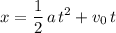 \displaystyle x = \frac{1}{2}\, a\, t^2 + v_0\, t
