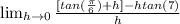 \lim_{h \to 0} \frac{[tan(\frac{\pi}{6} )+ h]-htan(7)}{h}