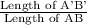 \frac{\text{Length of A'B'}}{\text{Length of AB}}