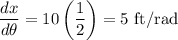 \displaystyle \frac{dx}{d\theta}=10\left(\frac{1}{2}\right)=5\text{ ft/rad}