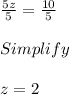 \frac{5z}{5} = \frac{10}{5} \\\\Simplify\\\\z = 2