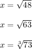 x = \sqrt{48} \\\\x = \sqrt{63} \\\\x = \sqrt[3]{73}