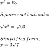 x^2 =63\\\\Square\:root\:both\:sides\\\\\sqrt{x^2} =\sqrt{63} \\\\Simplified \:form;\\x =3\sqrt{7}