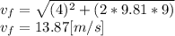 v_{f}=\sqrt{(4)^{2} +(2*9.81*9)}\\v_{f}=13.87[m/s]