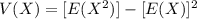 V(X) =  [E(X^2) ]- [E(X)]^2