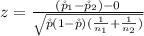 z =  \frac{( \r p_1 - \r p_2 ) - 0}{\sqrt{\r p (1 - \r p ) ( \frac{1}{n_1} +\frac{1}{n_2} )}  }