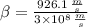 \beta = \frac{926.1\,\frac{m}{s} }{3\times 10^{8}\,\frac{m}{s} }