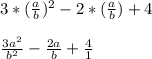 3*(\frac{a}{b}) ^2 - 2*(\frac{a}{b})  + 4\\\\\frac{3a^2}{b^2}  - \frac{2a}{b} + \frac{4}{1}