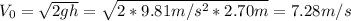 V_{0} = \sqrt{2gh} = \sqrt{2*9.81 m/s^{2}*2.70 m} = 7.28 m/s
