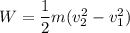 W=\dfrac{1}{2}m(v_{2}^2-v_{1}^2)