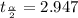t_{\frac{\alpha }{2} } =  2.947