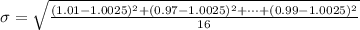 \sigma =  \sqrt{\frac{ (1.01 - 1.0025 ) ^2 + (0.97 - 1.0025 ) ^2+ \cdots  + (0.99 - 1.0025 ) ^2 }{16} }