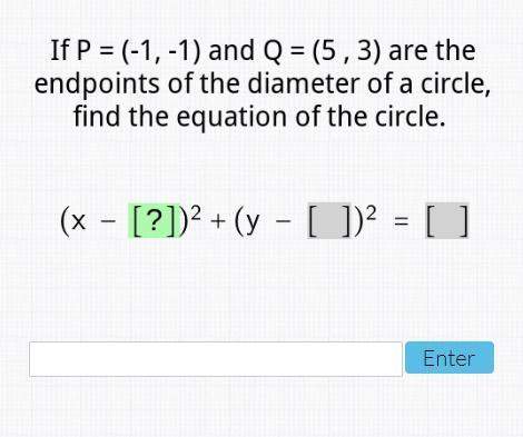 25 points- if p= (-1,-1) and q= (5,3) are the endpoints of the diameter of a circle finds the