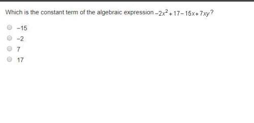 Which is the constant term of the algebraic expression -2x^2+17-15x+7xy? options: