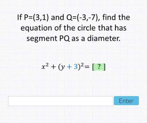25 points- if p=(3,1) and q=(-3,-7), find the equation of the circle that has segment pq as a