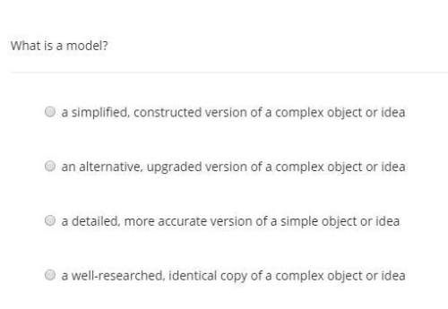 What is a model?  a.a simplified, constructed version of a complex object or idea&lt;