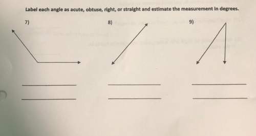 Label each angle as acute, obtuse, right, or straight and estimate the measure in degrees.