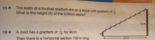 The seats at a football stadium are on a slope with gradient of 1/2. what is the height of the botto