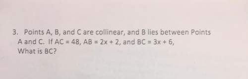 Points a,b, and c are collinear, and b lies between points a and c. if ac =48, ab = 2x+2, and bc = 3