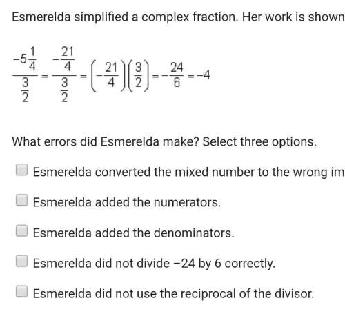 Esmerelda simplified a complex fraction. her work is shown below.￼what