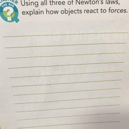 Using all three of newtons laws, explain how objects react to forces