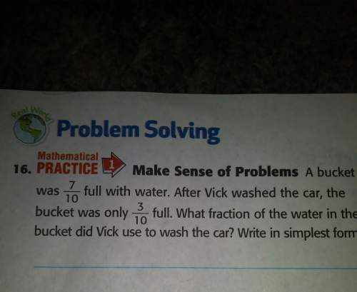 Abucket was 7/10 full with water. after vick washed the car, the bucket wad only 3/10 full. what fra