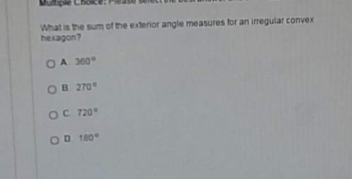 What is the sum of the exterior angle measures for an irregular convex hexagonal? a. 360