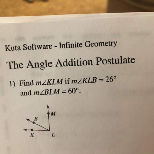 The angle addition postulate 1) find mzklm if mzklb = 26° and mzblm = 60°.