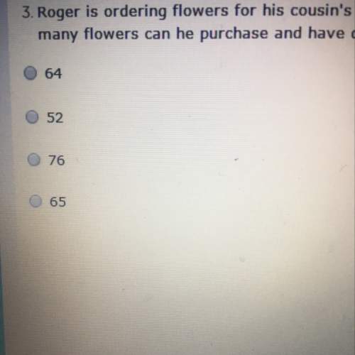 The question is: roger is ordering flowers for his cousins wedding. each flower is $1.25 and the de