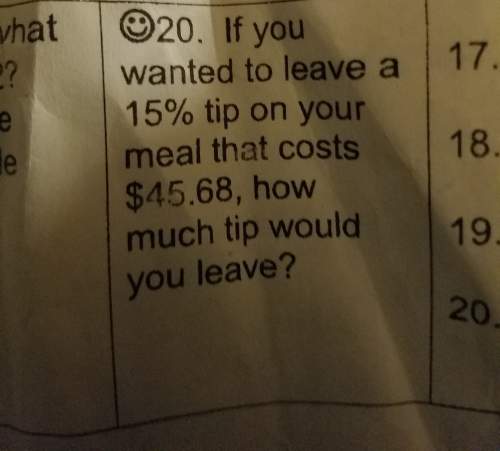 If you wanted to leave a 15% tip on your meal that cost $45.68 how much tip would you leave show you