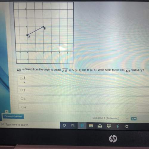 Ab is dilated from the origin to create a'b' at a' (0, 4) and b' (4, 6). what scale factor was ab di