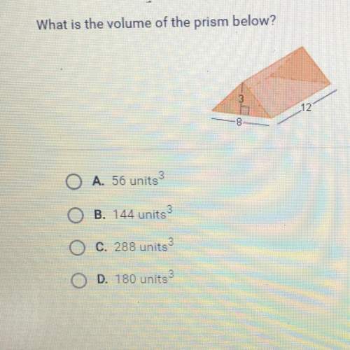 What is the volume of the prism below?  a. 56 units 3 b. 144 units c. 288 units