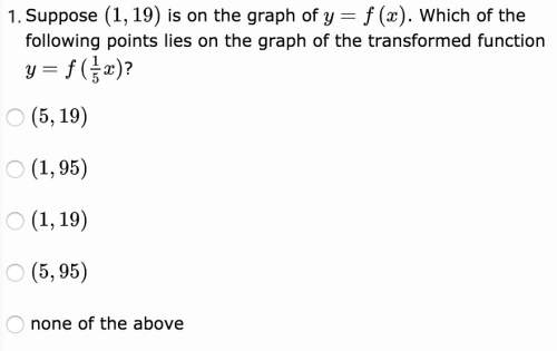 Suppose (1,19) is on the graph of y = f (x). which of the following points lies on the graph of the