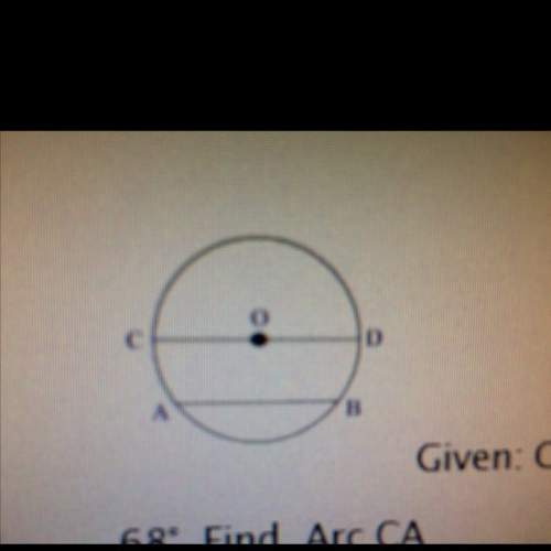 1. given: circle o, cd is diameter, chords: ab || cd. arc ab= 68 degrees, find arc ca