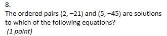 8.  the ordered pairs (2, –21) and (5, –45) are solutions to which of the following equations?