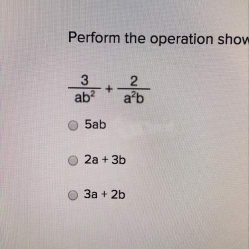 Perform the operation shown below and then choose the correct numerator. 3/ab^2 + 2/a^2b