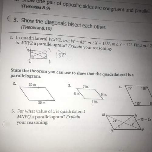 State the theorem you can use to show that the quadrilateral is parallelogram? explain your reasonin