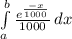 \int\limits^b_a {\frac{e^{\frac{-x}{1000} }}{1000} } \, dx
