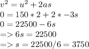 v^2 = u^2 + 2as\\0 = 150*2 + 2*-3s\\0 = 22500 - 6s\\= 6s = 22500\\= s = 22500/6 = 3750